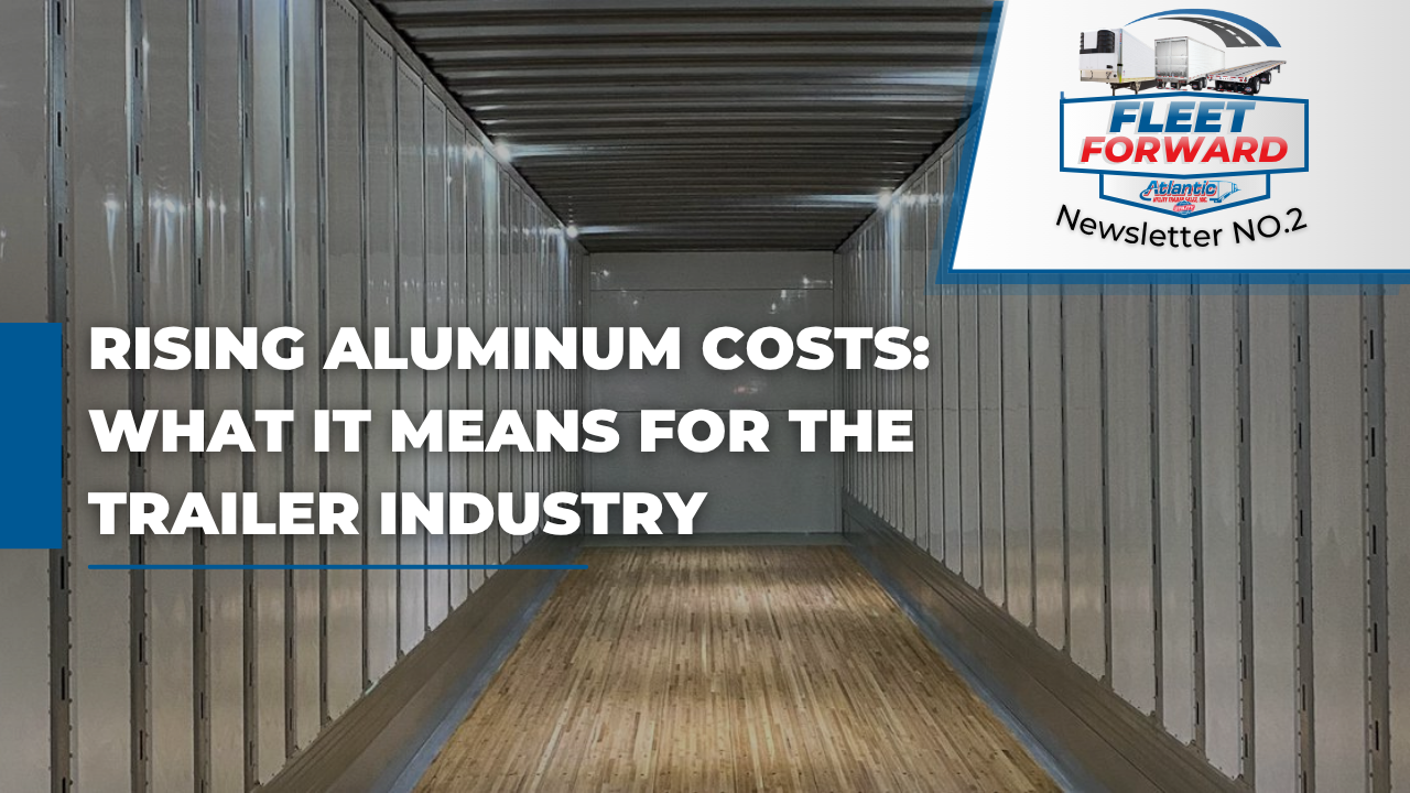 Rising Aluminum Costs: What It Means for the Trailer Industry